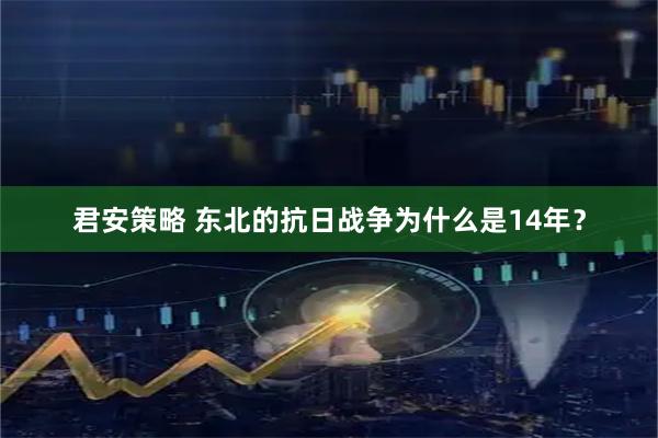 君安策略 东北的抗日战争为什么是14年？