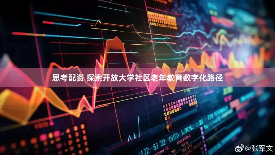 思考配资 探索开放大学社区老年教育数字化路径